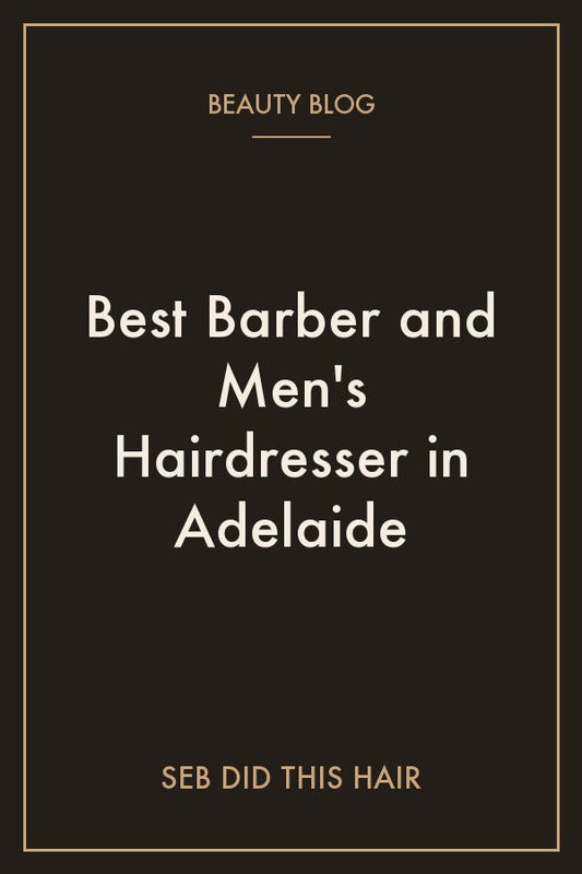 Best Barber and Men’s Hairdresser in Adelaide West Side | SEB DID THIS HAIR, Stepney Adelaide